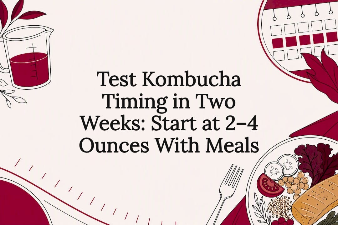 Test Kombucha Timing in Two Weeks: Start at 2–4 Ounces With Meals